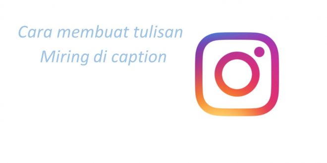 Cara Membuat Tulisan Miring di Caption Instagram Tanpa Aplikasi
