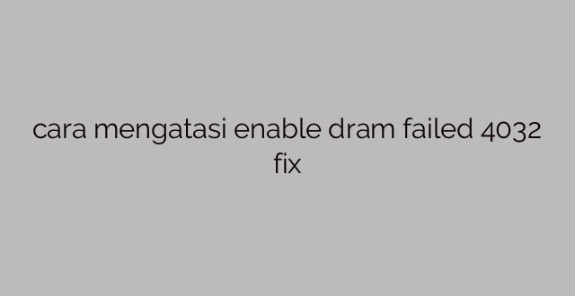 cara mengatasi enable dram failed 4032 fix