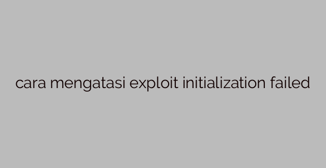 cara mengatasi exploit initialization failed