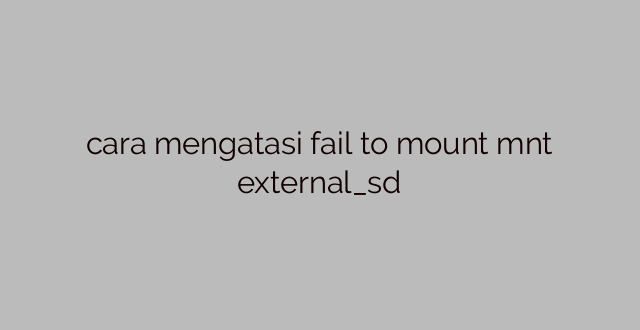 cara mengatasi fail to mount mnt external_sd