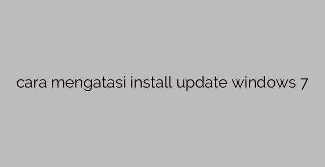 cara mengatasi install update windows 7